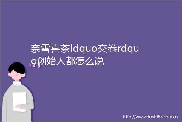 奈雪喜茶ldquo交卷rdquo创始人都怎么说