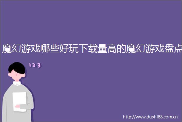 魔幻游戏哪些好玩下载量高的魔幻游戏盘点