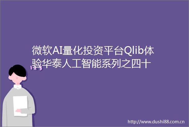 微软AI量化投资平台Qlib体验华泰人工智能系列之四十