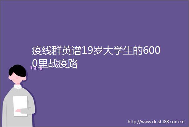 疫线群英谱19岁大学生的6000里战疫路