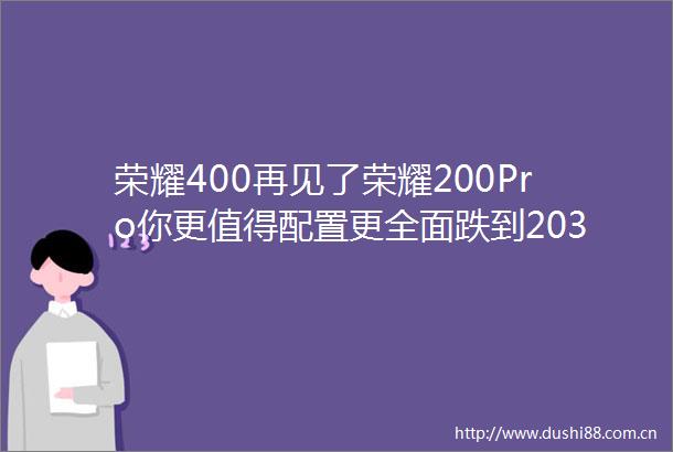 荣耀400再见了荣耀200Pro你更值得配置更全面跌到2039元
