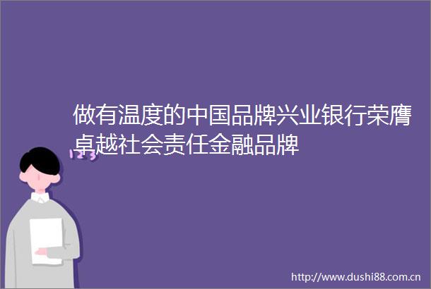 做有温度的品牌兴业银行荣膺卓越社会责任金融品牌