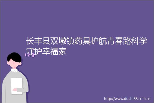 长丰县双墩镇药具护航青春路科学守护幸福家