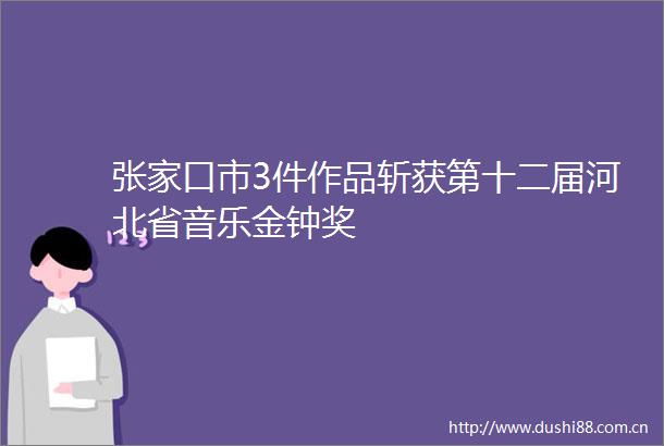 张家口市3件作品斩获第十二届河北省音乐金钟奖
