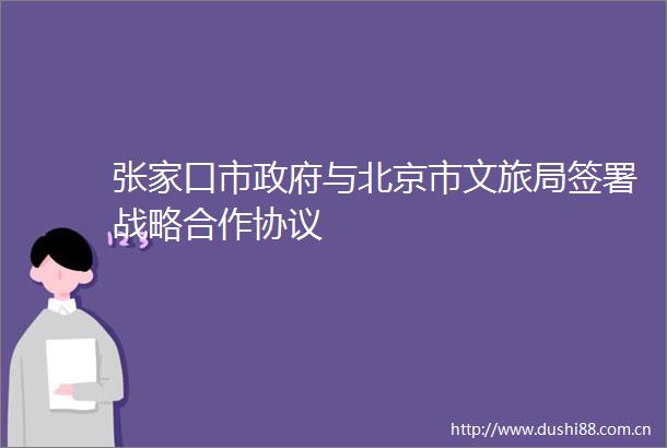 张家口市与北京市文旅局签署战略合作协议