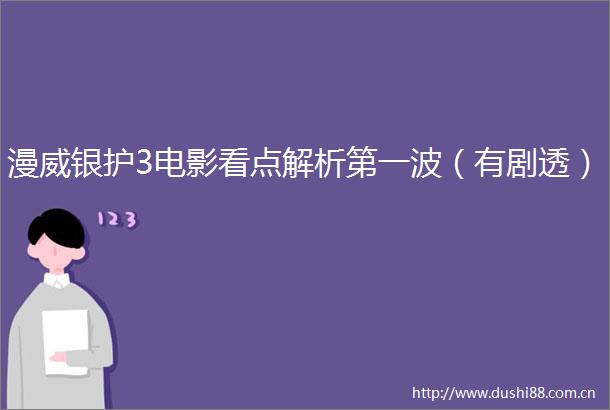 漫威银护3电影看点解析第一波（有剧透）