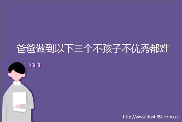 爸爸做到以下三个不孩子不优秀都难