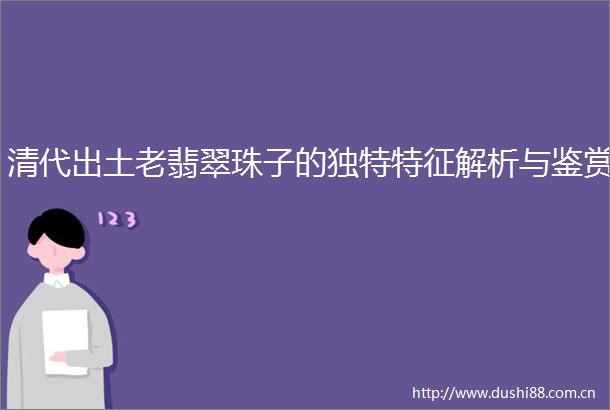 清代出土老翡翠珠子的独特特征解析与鉴赏