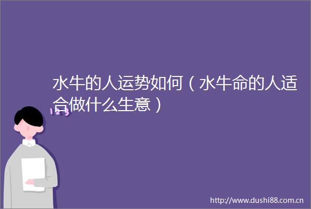 水牛的人运势如何（水牛命的人适合做什么生意）