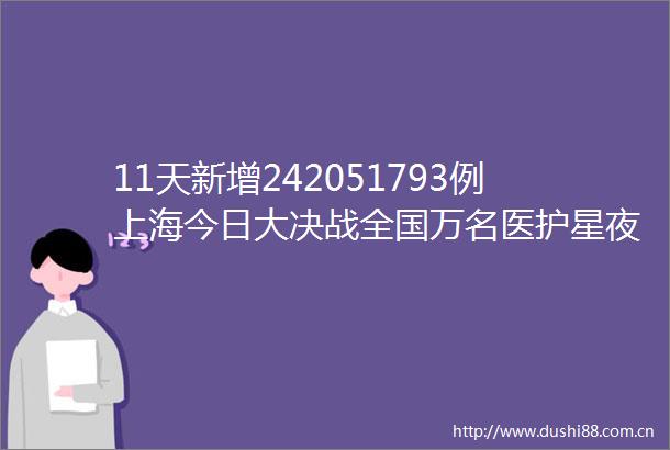11天新增242051793例上海今日大决战全国万名医护星夜驰援军队出动卫勤力量