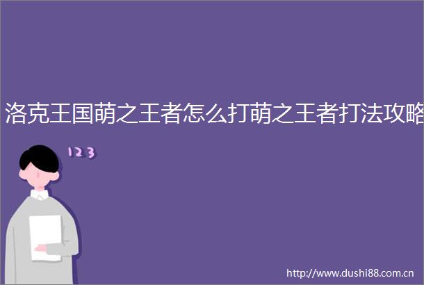 洛克王国萌之王者怎么打萌之王者打法攻略