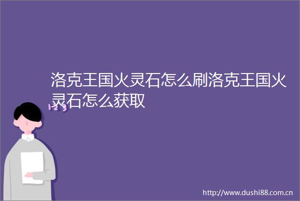 洛克王国火灵石怎么刷洛克王国火灵石怎么获取