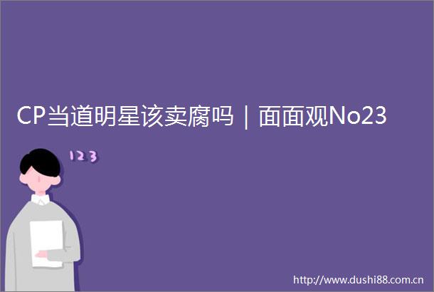 CP当道明星该卖腐吗｜面面观No23