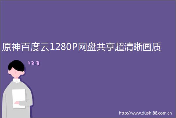 原神百度云1280P网盘共享超清晰画质