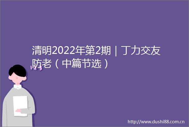 清明2022年第2期｜丁力交友防老（中篇节选）