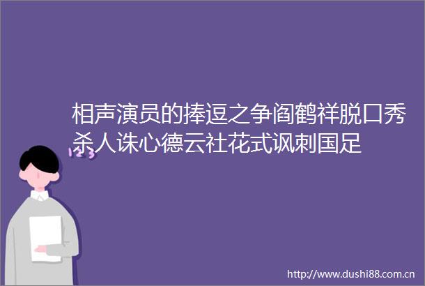 相声演员的捧逗之争阎鹤祥脱口秀诛心德云社花式讽刺国足