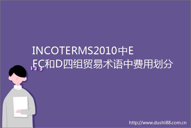 INCOTERMS2010中EFC和D四组贸易术语中费用划分