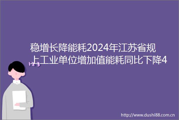 稳增长降能耗2024年江苏省规上工业单位增加值能耗同比下降45
