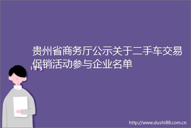 贵州省商务厅公示关于二手车交易促销活动参与企业名单