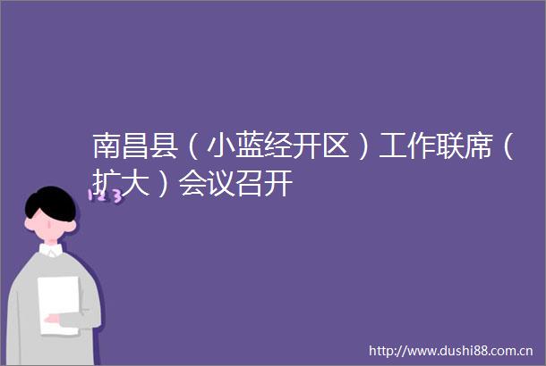 南昌县（小蓝经开区）工作联席（扩大）会议召开