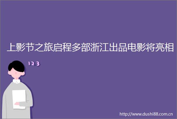 上影节之旅启程多部浙江出品电影将亮相