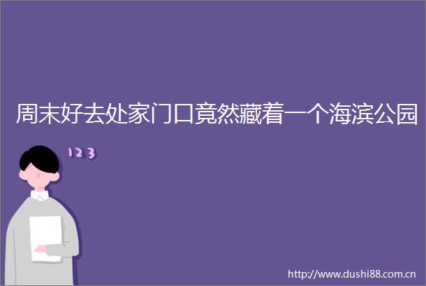 周末好去处家门口竟然藏着一个海滨公园
