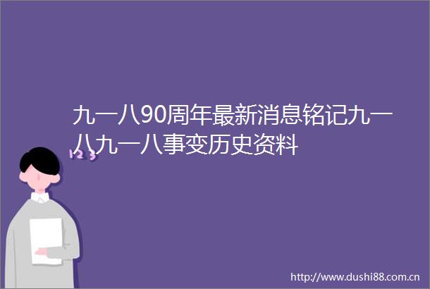 九一八90周年最新消息铭记九一八九一八事变历史资料