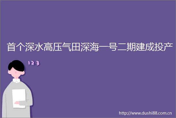 首个深水高压气田深海一号二期建成投产