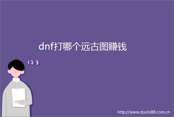 dnf打哪个远古图赚钱