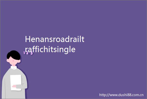 HenansroadrailtraffichitsingledayhighoverMayDayholiday
