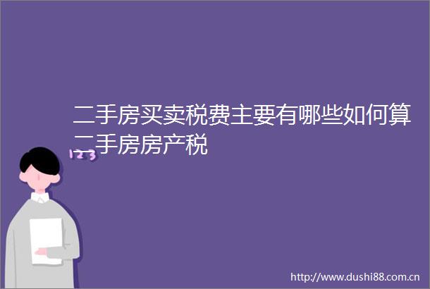 二手房买卖税费主要有哪些如何算二手房房产税