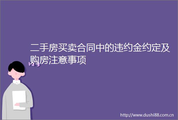 二手房买卖合同中的违约金约定及购房注意事项
