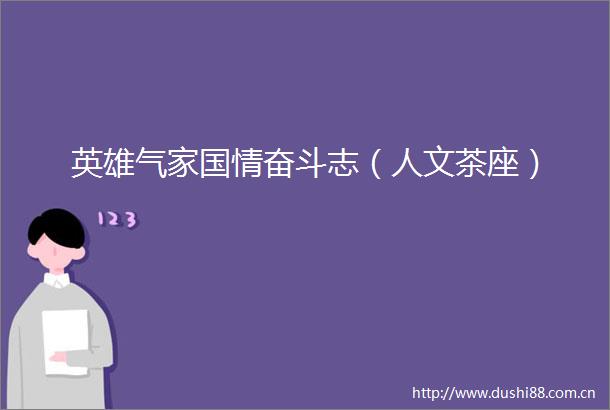 英雄气家国情奋斗志（人文茶座）