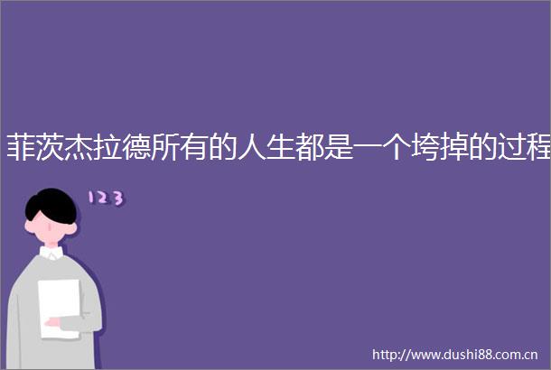 菲茨杰拉德所有的人生都是一个垮掉的过程