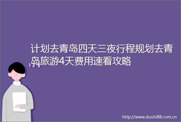 计划去青岛四天三夜行程规划去青岛旅游4天费用速看攻略