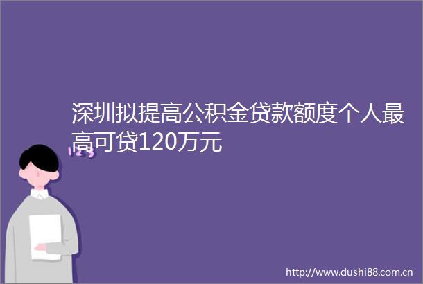 深圳拟提高公积金额度个人最高可贷120万元