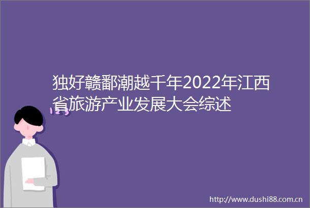 独好赣鄱潮越千年2022年江西省旅游产业发展大会综述