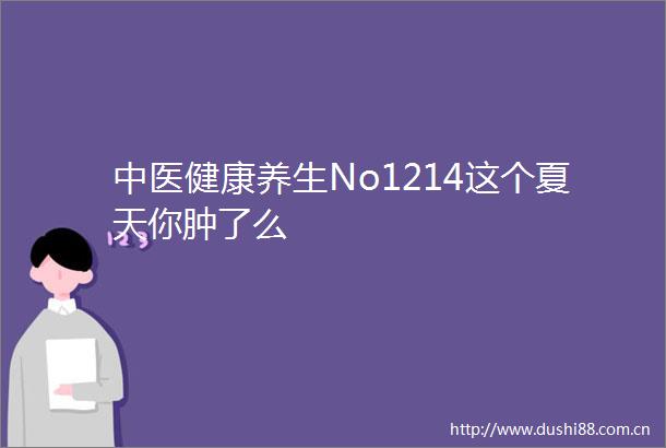 中医健康养生No1214这个夏天你肿了么