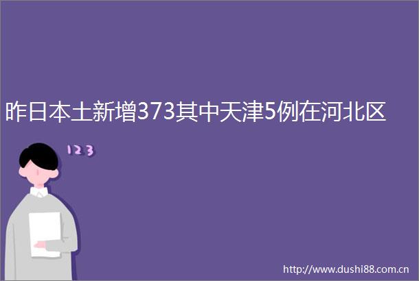 昨土新增373其中天津5例在河北区