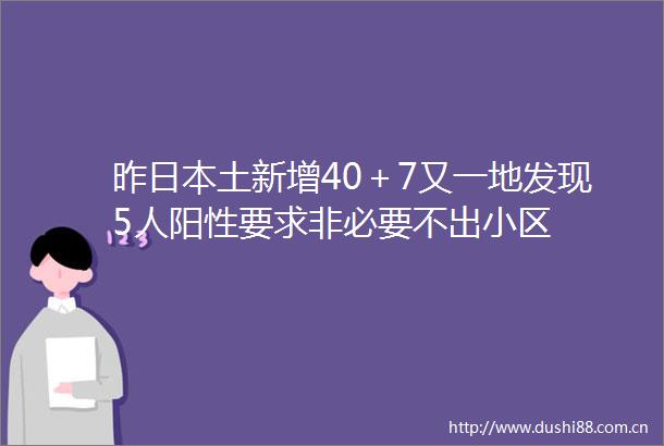 昨土新增40＋7又一地发现5人阳性要求非必要不出小区