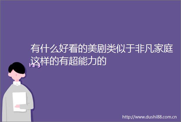 有什么好看的美剧类似于非凡家庭这样的有超能力的