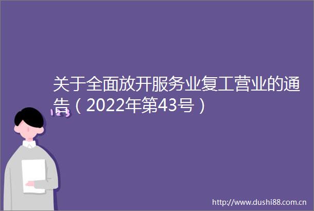 关于全面放开服务业复工营业的通告（2022年第43号）