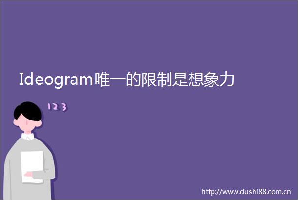 Ideogram唯一的限制是想象力