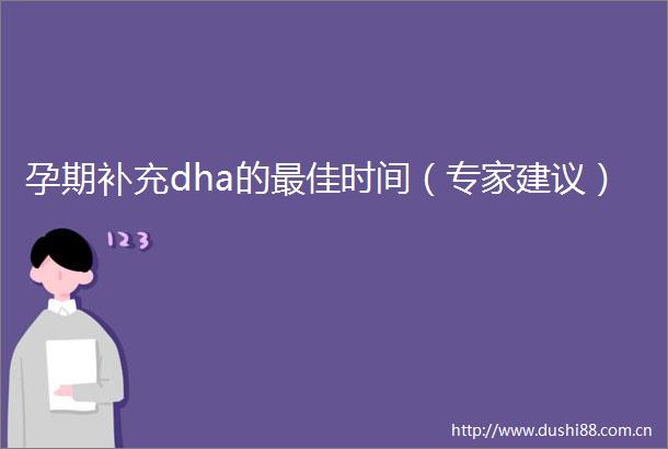 孕期补充dha的最佳时间（专家建议）