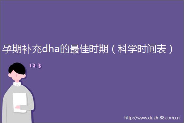 孕期补充dha的最佳时期（科学时间表）