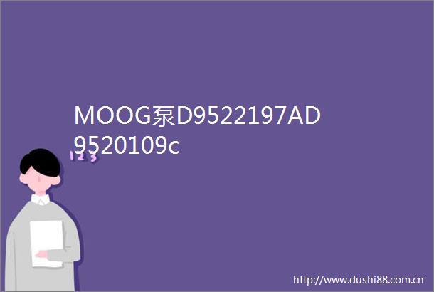 MOOG泵D9522197AD9520109c