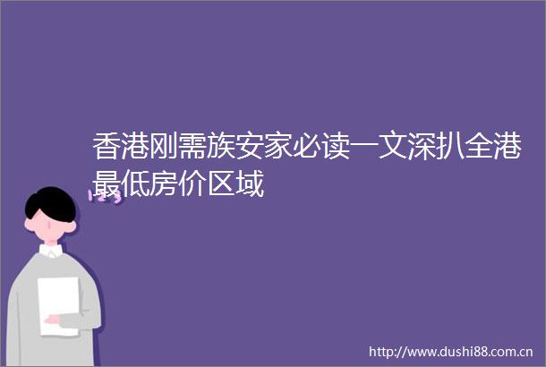 香港刚需族安家必读一文深扒全港最低房价区域