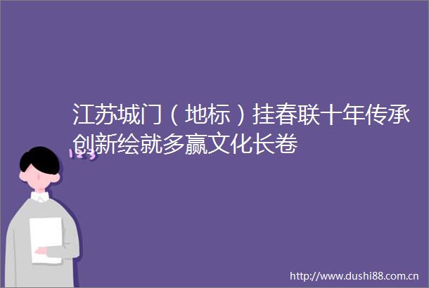 江苏城门（地标）挂春联十年传承创新绘就多赢文化长卷