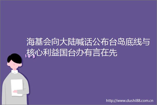 海基会向大陆喊话公布台岛底线与核心国台办有言在先