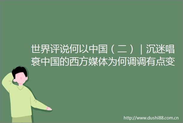 世界评说何以（二）｜沉迷唱衰的西方媒体为何调调有点变了